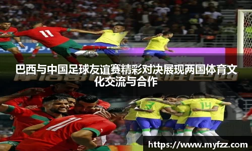 巴西与中国足球友谊赛精彩对决展现两国体育文化交流与合作